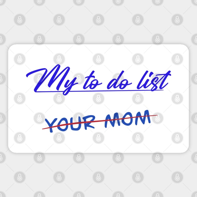 My to do list / Your Mom Magnet by DaveDanchuk